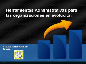 Herramientas Administrativas para las organizaciones en evolucin Instituto