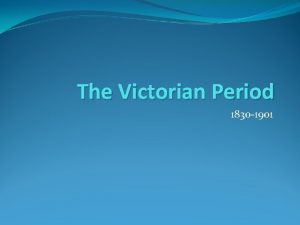 The Victorian Period 1830 1901 A Time of