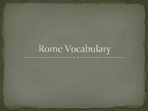 Rome Vocabulary Rome has a lot of cool