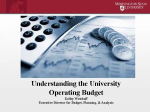 Understanding the University Operating Budget Kelley Westhoff Executive