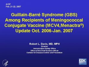 ACIP Feb 21 22 2007 GuillainBarr Syndrome GBS