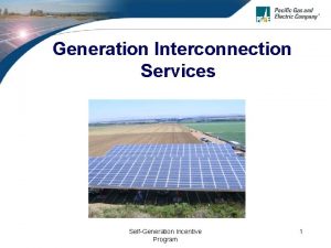 Generation Interconnection Services SelfGeneration Incentive Program 1 Todays