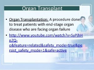 Organ Transplant Organ Transplantation A procedure done to