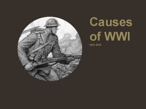 Causes of WWI 1914 1918 Causes of World