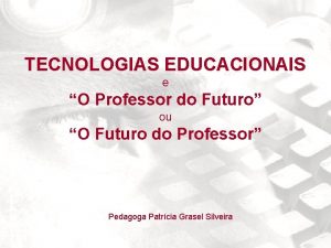 TECNOLOGIAS EDUCACIONAIS e O Professor do Futuro ou