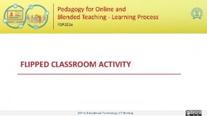 FLIPPED CLASSROOM ACTIVITY IDP in Educational Technology IIT