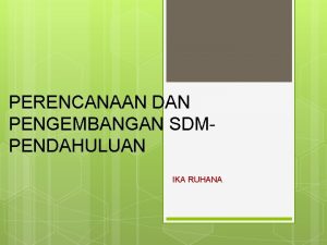 PERENCANAAN DAN PENGEMBANGAN SDMPENDAHULUAN IKA RUHANA BENTUK PEMBELAJARAN