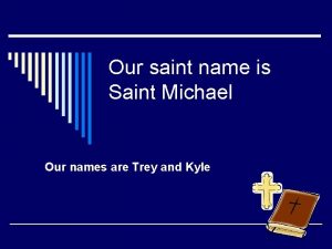 Our saint name is Saint Michael Our names