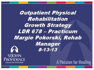 Outpatient Physical Rehabilitation Growth Strategy LDR 678 Practicum