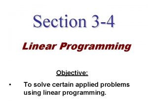 Section 3 4 Linear Programming Objective To solve