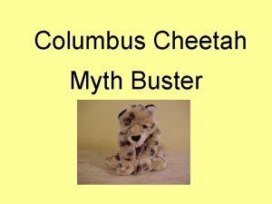 Columbus Cheetah Myth Buster Myth 1 There are