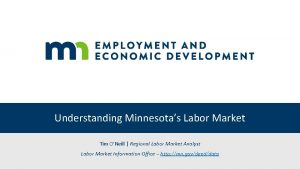Understanding Minnesotas Labor Market Tim ONeill Regional Labor