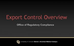 Export Control Overview Office of Regulatory Compliance Export