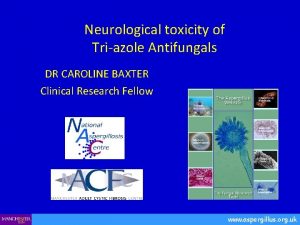 Neurological toxicity of Triazole Antifungals DR CAROLINE BAXTER