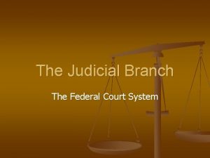 The Judicial Branch The Federal Court System Federal