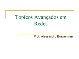 Tpicos Avanados em Redes Prof Alessandro Brawerman Introduo