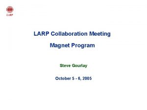 LARP Collaboration Meeting Magnet Program Steve Gourlay October