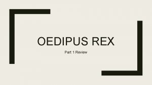 OEDIPUS REX Part 1 Review 1 Current king