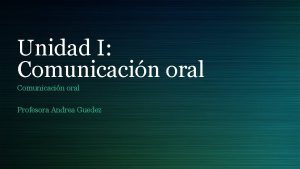 Unidad I Comunicacin oral Profesora Andrea Guedez Introduccin