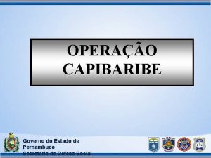 OPERAO CAPIBARIBE Governo do Estado de Pernambuco Secretaria