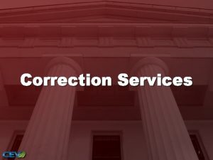Correction Services 1 Objectives To gain a basic