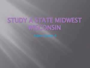 STUDY A STATE MIDWEST WISCONSIN Adam Grade 4