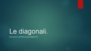 Le diagonali PICCOLO APPROFONDIMENTO PARTIAMO DALLETIMOLOGIA DEL TERMINE