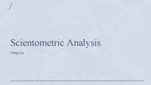 Scientometric Analysis Yong Liu Introduction Data collection Content