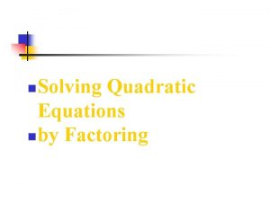 Solving Quadratic Equations n by Factoring n Zero
