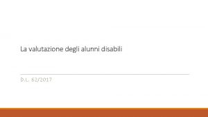 La valutazione degli alunni disabili D L 622017