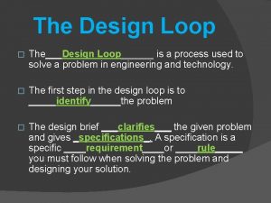 The Design Loop TheDesign Loop is a process