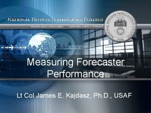 NATIONAL DEFENSE INTELLIGENCE COLLEGE Measuring Forecaster Performance Lt