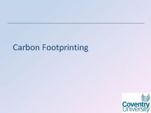 Carbon Footprinting By the end of the session