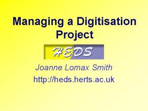 Managing a Digitisation Project Joanne Lomax Smith http