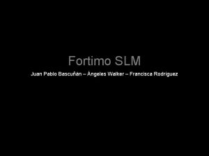 Fortimo SLM Juan Pablo Bascun ngeles Walker Francisca