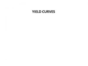 YIELD CURVES YIELD CURVES The information needed to