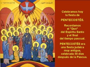 Celebramos hoy la fiesta de PENTECOSTS Recordamos el