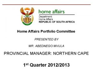 Home Affairs Portfolio Committee PRESENTED BY MR ABEDNEGO