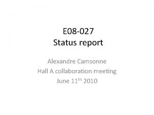 E 08 027 Status report Alexandre Camsonne Hall