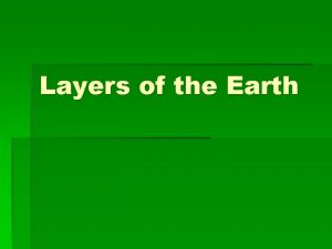 Layers of the Earth Layers of the Earth