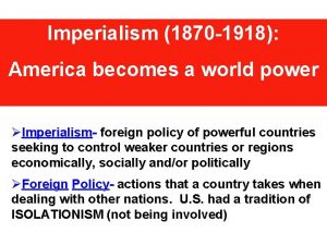 Imperialism 1870 1918 America becomes a world power