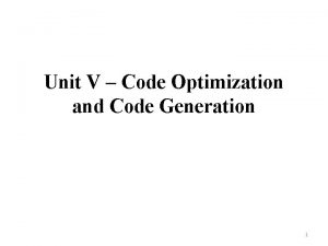 Unit V Code Optimization and Code Generation 1