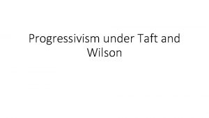 Progressivism under Taft and Wilson Agenda 1 Bell