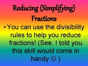 Reducing Simplifying Fractions You can use the divisibility