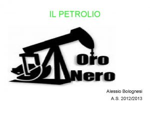 IL PETROLIO Alessio Bolognesi A S 20122013 COSE