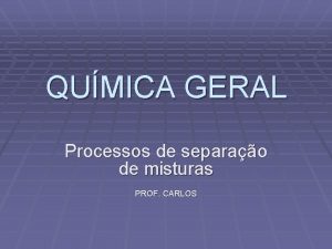 QUMICA GERAL Processos de separao de misturas PROF