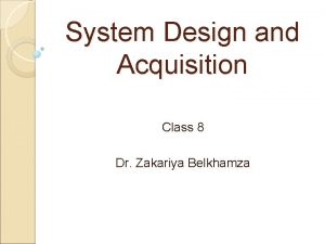 System Design and Acquisition Class 8 Dr Zakariya