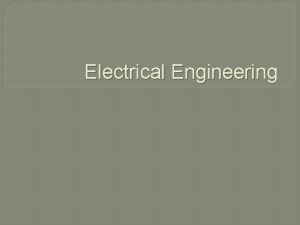 Electrical Engineering Electrical Engineering Covers two main areas Electrical Engineering Electrical Engineering Covers two main areas