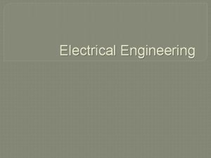 Electrical Engineering Electrical Engineering Covers two main areas