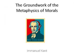 The Groundwork of the Metaphysics of Morals Immanuel